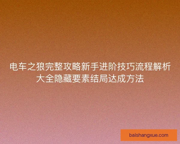 电车之狼完整攻略新手进阶技巧流程解析大全隐藏要素结局达成方法